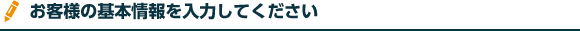 お客様の基本情報を入力してください。