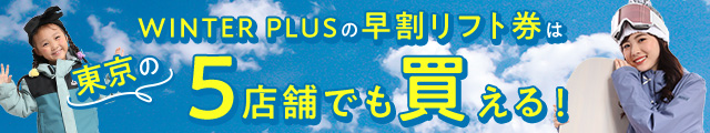 WINTER PLUSの早割リフト券は東京の「5店舗」でも買える！